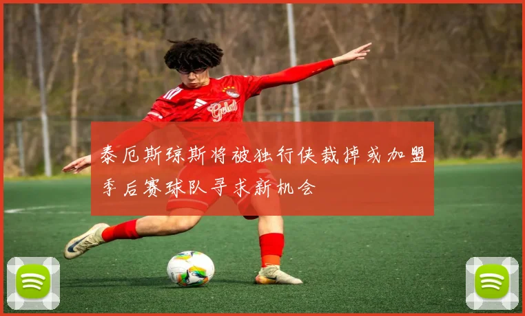 泰厄斯琼斯将被独行侠裁掉或加盟季后赛球队寻求新机会