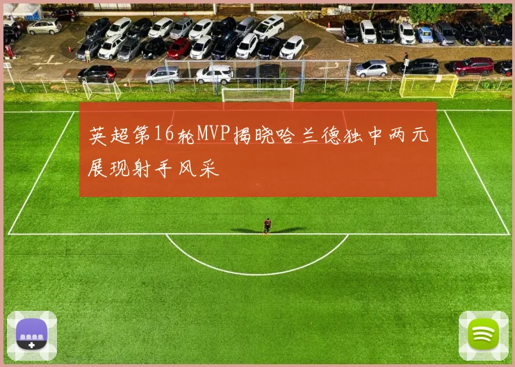 英超第16轮MVP揭晓哈兰德独中两元展现射手风采