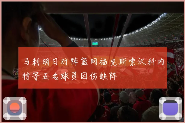 马刺明日对阵篮网福克斯索汉科内特等五名球员因伤缺阵
