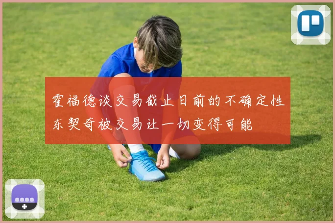 霍福德谈交易截止日前的不确定性东契奇被交易让一切变得可能