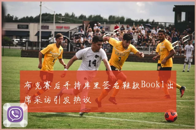 布克赛后手持库里签名鞋款Book1出席采访引发热议